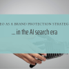 SEO as a Brand Protection Strategy in the AI Search Era
