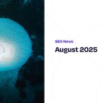 Major Updates to ChatGPT and Google and their Impact on SEO Strategy  – SEO News August 2025