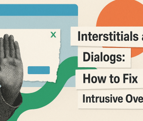 Are your pop-ups tanking your rankings? A guide to interstitials and dialogs