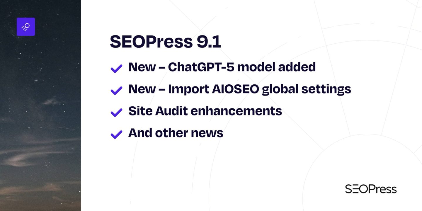 ChatGPT-5, Global Settings Import from AIOSEO, and Site Audit Enhancements – SEOPress 9.1