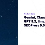 Gemini, Claude, Mistral, GPT 5.2, llms.txt – SEOPress 9.5
