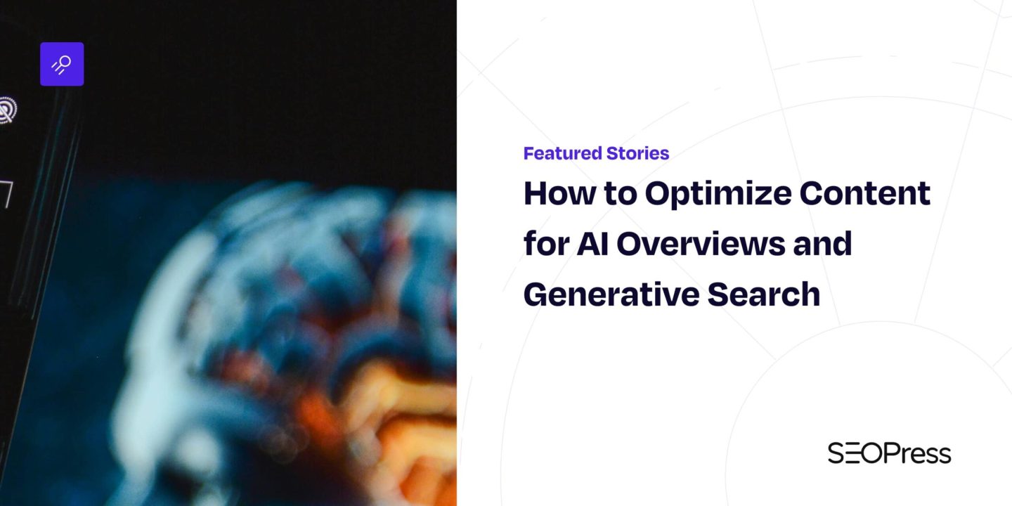 How to Optimize Content for AI Overviews and Generative Search