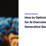 How to Optimize Content for AI Overviews and Generative Search