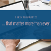 5 SEO Priorities That Matter More Than Ever
