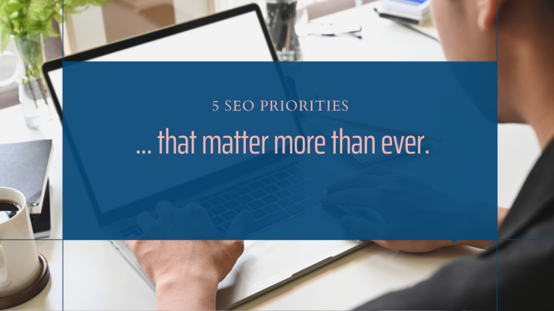 5 SEO Priorities That Matter More Than Ever