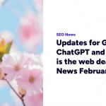 Updates for Google, ChatGPT and Bing, but is the web dead ? – SEO News February 2026