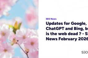 Updates for Google, ChatGPT and Bing, but is the web dead ? – SEO News February 2026