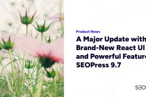 A Major Update with a Brand-New React UI and Powerful Features – SEOPress 9.7