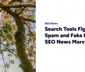 Search Tools Fight Spam and Fake News  – SEO News March 2026