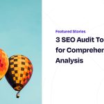 3 SEO Audit Tools You Need for Comprehensive Analysis