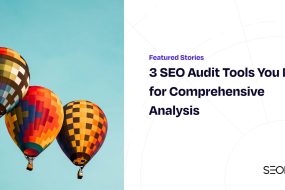 3 SEO Audit Tools You Need for Comprehensive Analysis