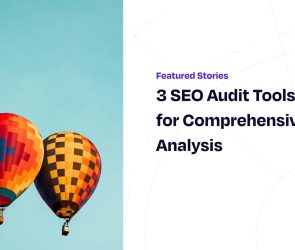 3 SEO Audit Tools You Need for Comprehensive Analysis