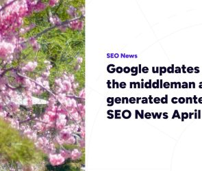 Google updates cut out the middleman and AI generated content – SEO News April 2026