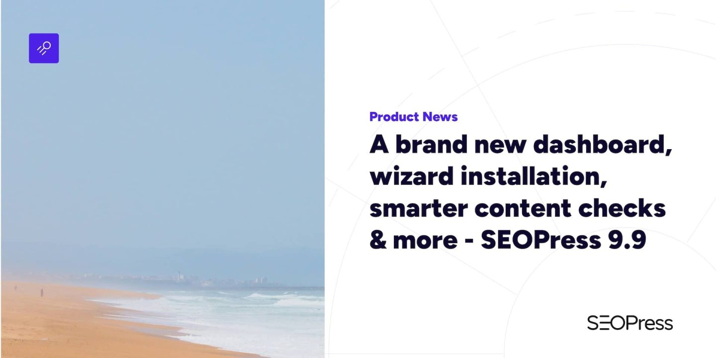 A brand new dashboard, wizard installation, smarter content checks & more – SEOPress 9.9