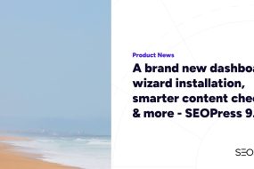A brand new dashboard, wizard installation, smarter content checks & more – SEOPress 9.9