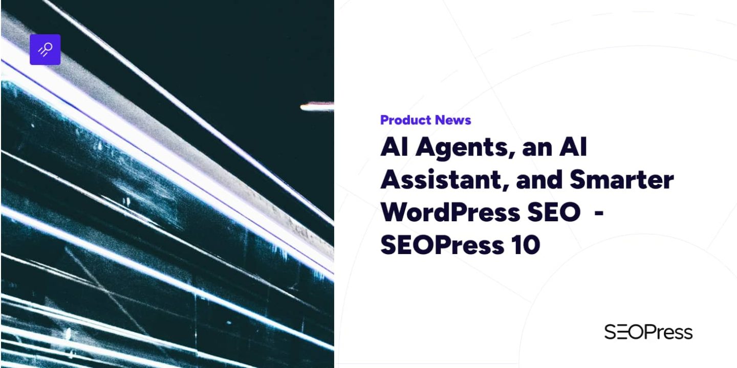 AI Agents, an AI Assistant, and Smarter WordPress SEO – SEOPress 10
