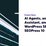 AI Agents, an AI Assistant, and Smarter WordPress SEO – SEOPress 10
