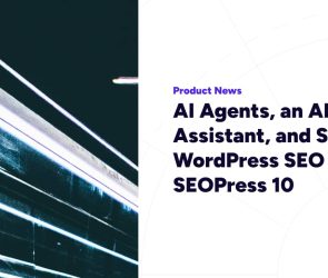 AI Agents, an AI Assistant, and Smarter WordPress SEO – SEOPress 10