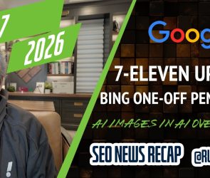 Search News Buzz Video Recap: Google 7/11 Update, Bing Penalties, Google Images, AI Overviews AI Images, Google Ads Updates, ChatGPT Ads Features &amp; Apple Maps