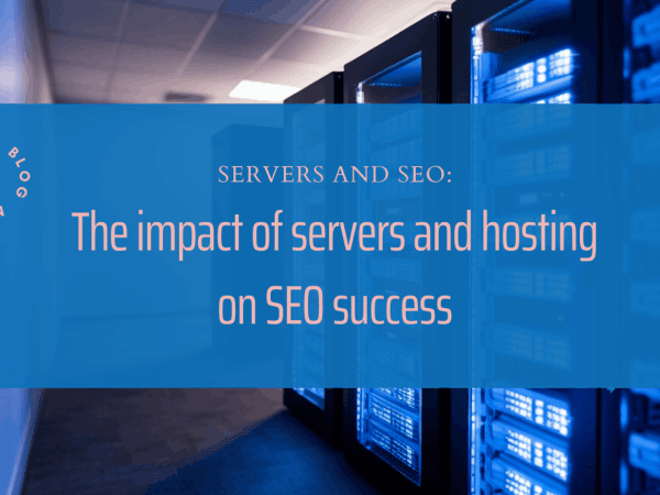 Servers and SEO: The Impact of Servers and Hosting on SEO Success