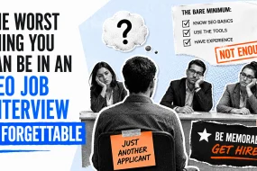 The worst thing you can be in an SEO job interview is forgettable