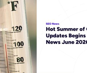 Hot Summer of Google Updates Begins – SEO News June 2026