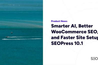 Smarter AI, Better WooCommerce SEO, and Faster Site Setup – SEOPress 10.1